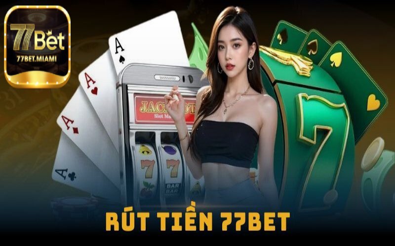 Các Lưu Ý Quan Trọng Khi Rút Tiền 77bet