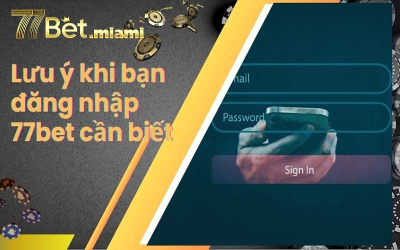 lưu ý khi đăng nhập 77bet